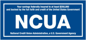 Your savings federally insured to at least $250,000 and backed by the full faith and credit of the United States Government. National Credit Union Administration, a U.S. Government Agency