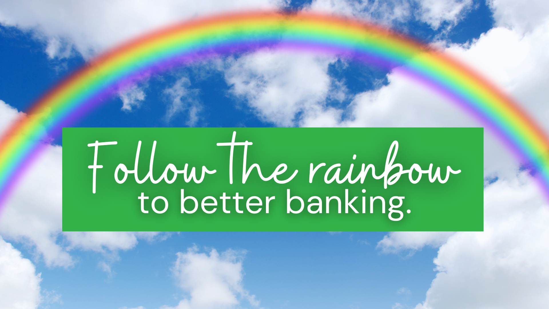 Follow The Rainbow To Better Banking 1920 X 1080 (1)